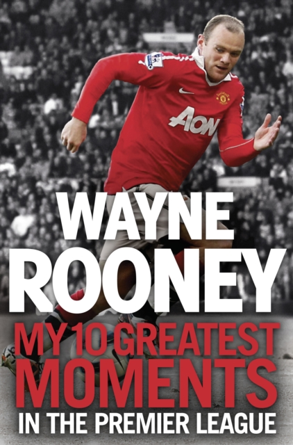 Cover of Wayne Rooney: My 10 Greatest Moments in the Premier League