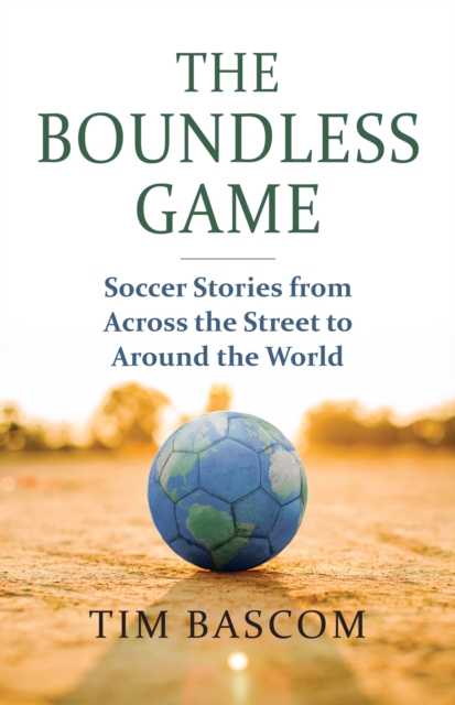 Cover of Boundless Game : Soccer Stories from Across the Street to Around the World