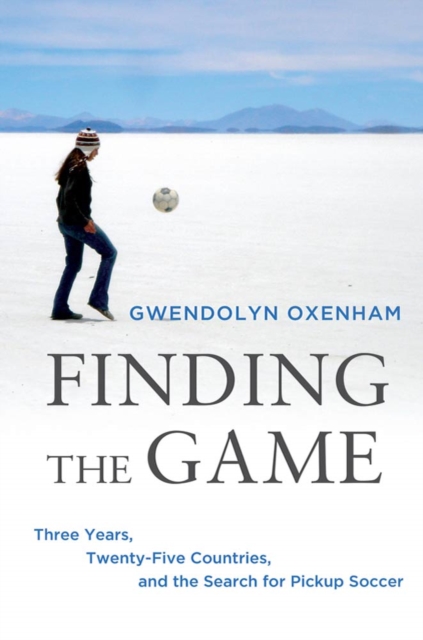 Cover of Finding the Game : Three Years, Twenty-five Countries, and the Search for Pickup Soccer