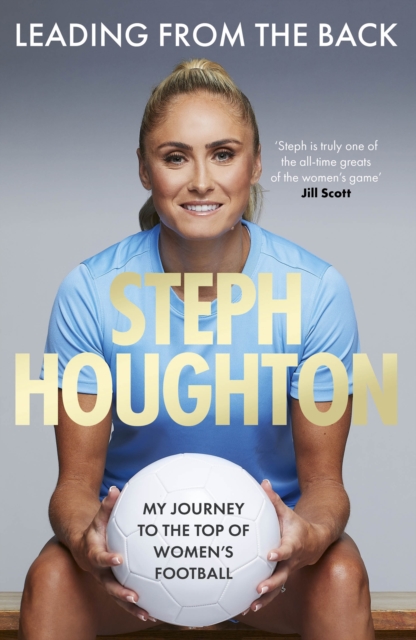 Cover of Leading From The Back : The autobiography of former Lionesses & Man City captain and women's sports champion, footballer Steph Houghton