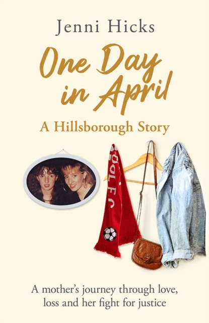 Cover of One Day in April   A Hillsborough Story : A mother s journey through love, loss and her fight for justice