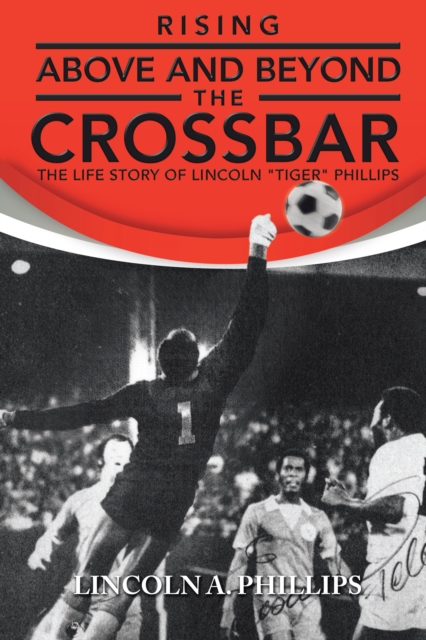 Cover of Rising Above and Beyond the Crossbar : The Life Story of Lincoln "Tiger" Phillips