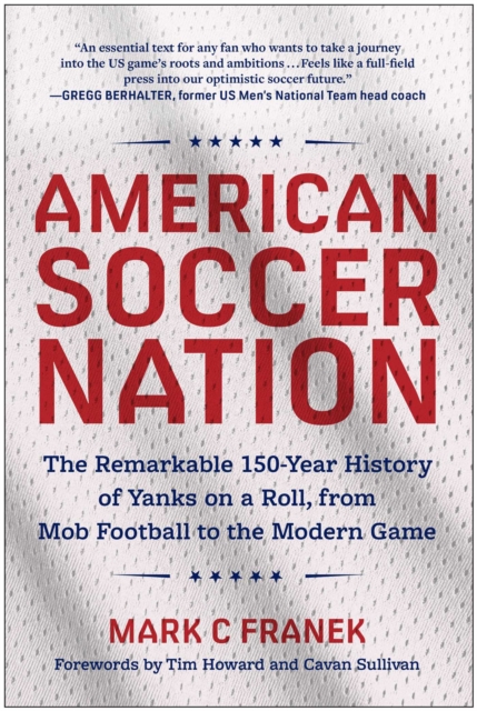 Cover of American Soccer Nation : The Remarkable 150-Year History of Yanks on a Roll, from Mob Football to the Modern Game