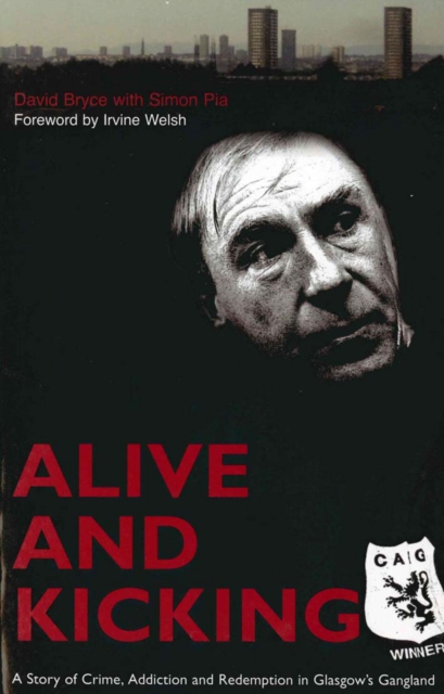 Cover of Alive and Kicking : A Story of Crime, Addiction and Redemption in Glasgow's Gangland