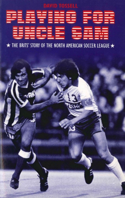 Cover of Playing for Uncle Sam : The Brits' Story of the North American Soccer League