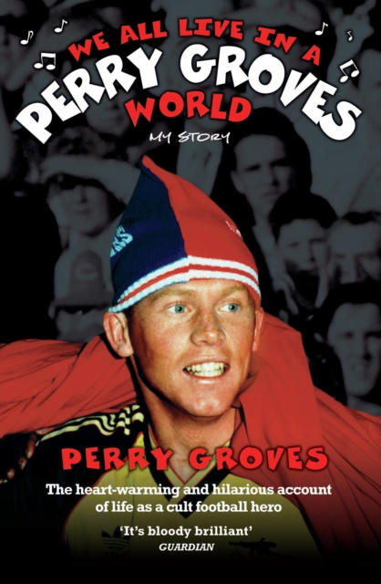 Cover of We All Live in a Perry Groves World - The Heart-warming and Hilarious Account of Life as a Cult Footballer