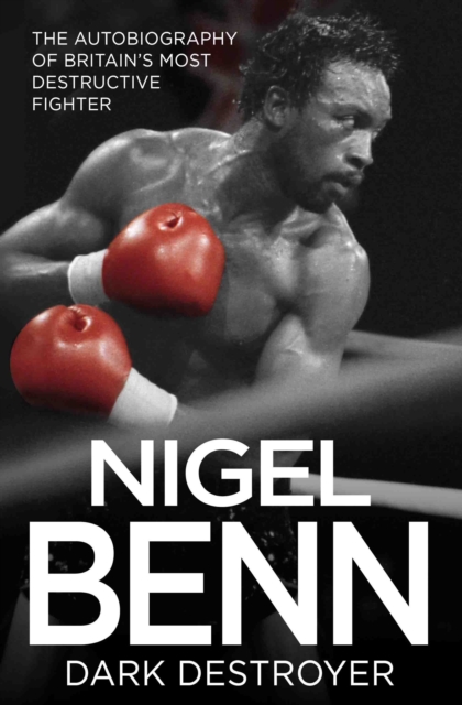 Cover of Nigel Benn - Dark Destroyer : The Autobiography of Britain's Most Destructive Fighter