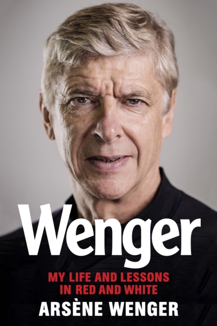 Cover of Wenger : My Life and Lessons in Red & White