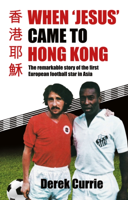 Cover of When 'Jesus' Came to Hong Kong : The remarkable story of the first European football star in Asia