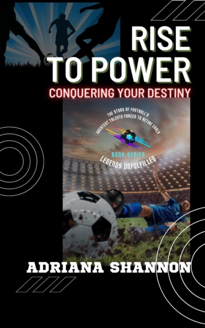 Cover of Rise to Power: Conquering Your Destiny : Legends Unfulfilled: The Story of Football's Greatest Talents Forced to Retire Early, #4