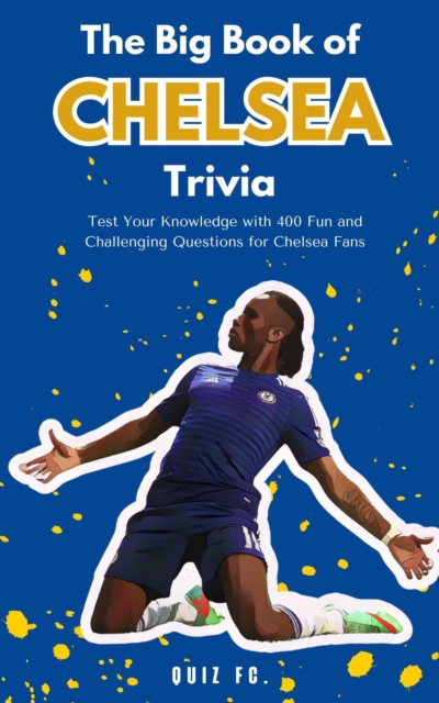 Cover of Big Book of Chelsea Trivia: Test Your Knowledge with 400 Fun and Challenging Questions for Chelsea Fans