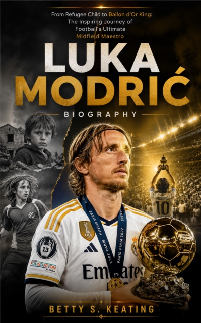 Cover of LUKA MODRIC BIOGRAPHY : From Refugee Child to Ballon d'Or King: The Inspiring Journey of Football's Ultimate Midfield Maestro