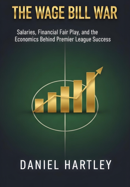 Cover of Wage Bill War: Salaries, Contracts, and the Economics Behind Winning Titles : Business in Football, #0