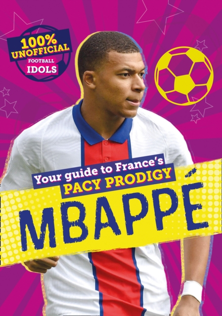 Cover of 100% Unofficial Football Idols: Mbappe