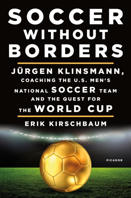 Cover of Soccer Without Borders : Jurgen Klinsmann, Coaching the U.S. Men's National Soccer Team and the Quest for the World Cup