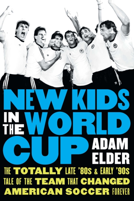 Cover of New Kids in the World Cup : The Totally Late '80s and Early '90s Tale of the Team That Changed American Soccer Forever