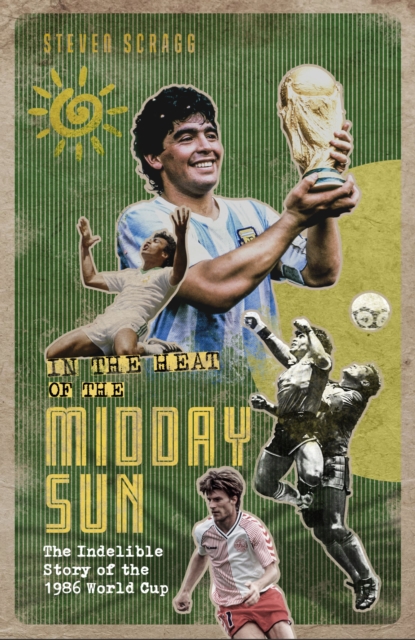 Cover of In the Heat of the Midday Sun : The Indelible Story of the 1986 World Cup