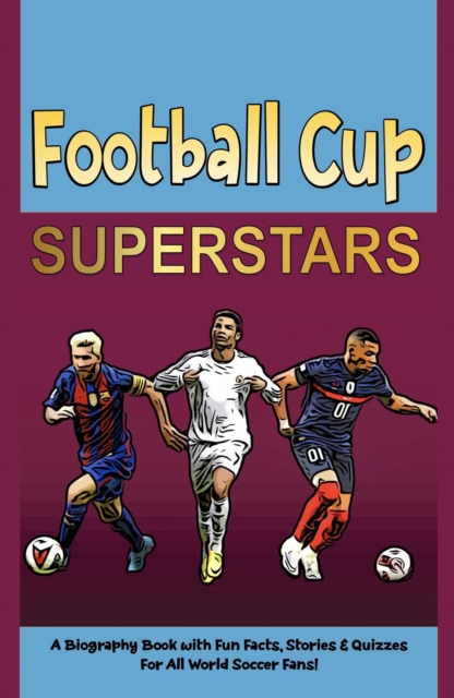 Cover of Football Cup Superstars: A Biography Book with Fun Facts, Stories and Quizzes for All World Soccer Fans!