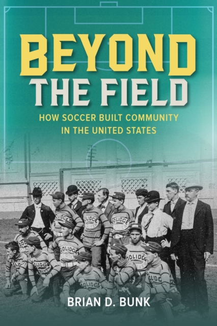 Cover of Beyond the Field : How Soccer Built Community in the United States