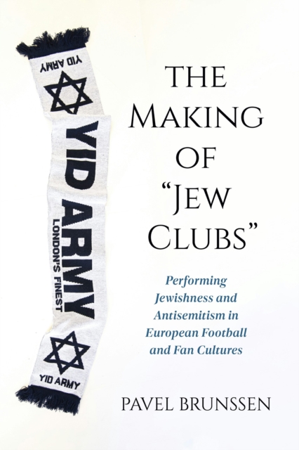 Cover of The Making of "Jew Clubs" : Performing Jewishness and Antisemitism in European Football and Fan Cultures