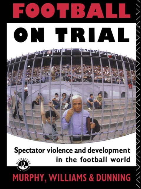 Cover of Football on Trial : Spectator Violence and Development in the Football World