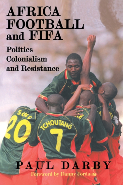 Cover of Africa, Football and FIFA : Politics, Colonialism and Resistance