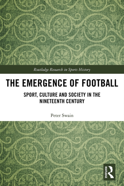 Cover of Emergence of Football : Sport, Culture and Society in the Nineteenth Century
