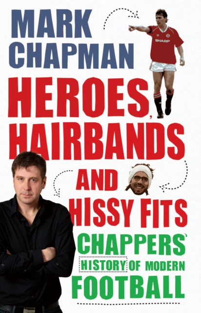 Cover of Heroes, Hairbands and Hissy Fits : Chappers' modern history of football
