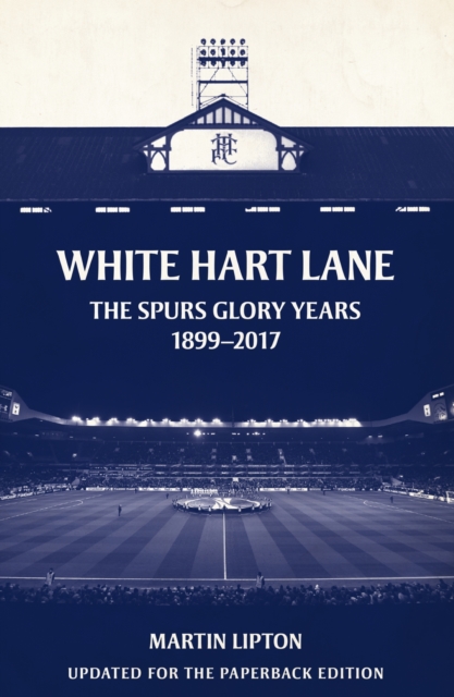 Cover of White Hart Lane : The Spurs Glory Years 1899-2017