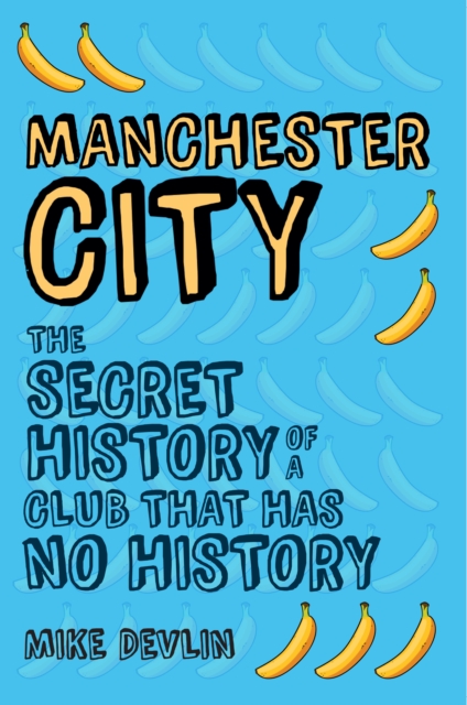 Cover of Manchester City : The Secret History of a Club That Has No History