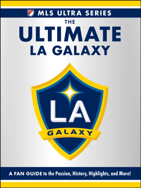 Cover of Ultimate LA Galaxy : A Fan Guide to the Passion, History, Highlights, and More!