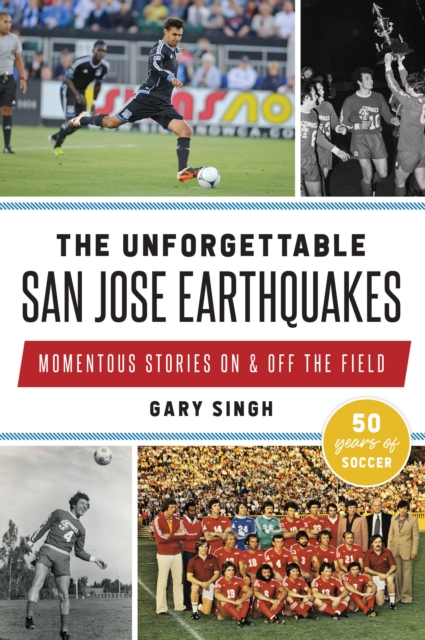 Cover of Unforgettable San Jose Earthquakes, The : Momentous Stories On & Off the Field