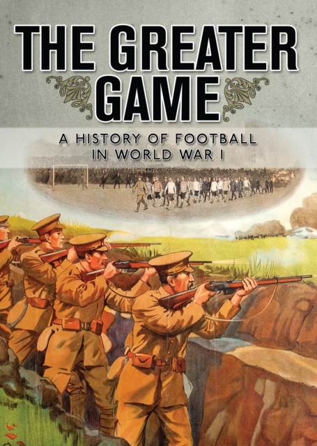 Cover of The Greater Game : A history of football in World War I
