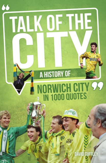 Cover of Talk of the City : A History of Norwich City in 1000 Quotes
