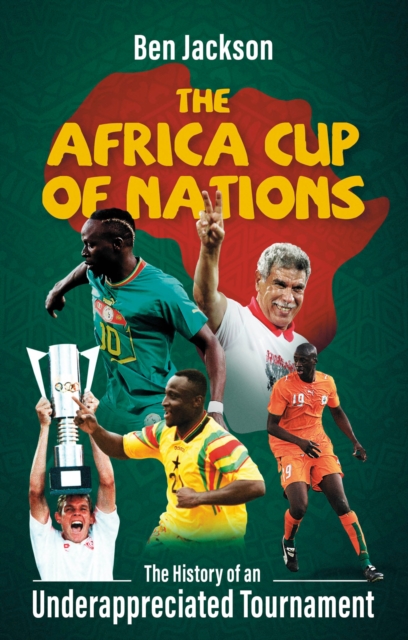 Cover of The Africa Cup of Nations : The History of an Underappreciated Tournament