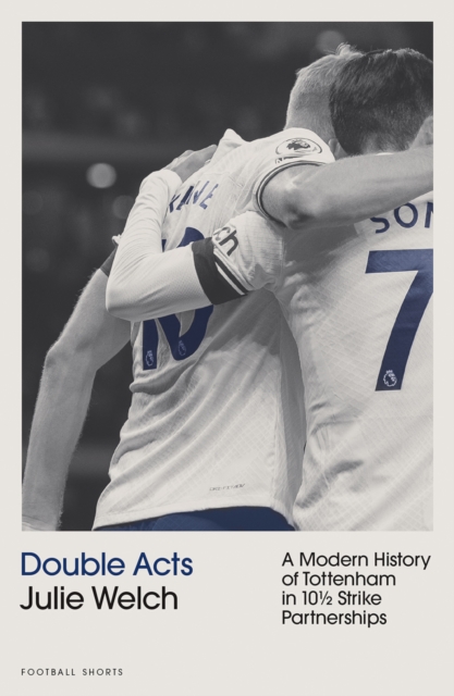 Cover of Double Acts : A History of Modern Tottenham Hotspur in Ten-and-a-Half Partnerships