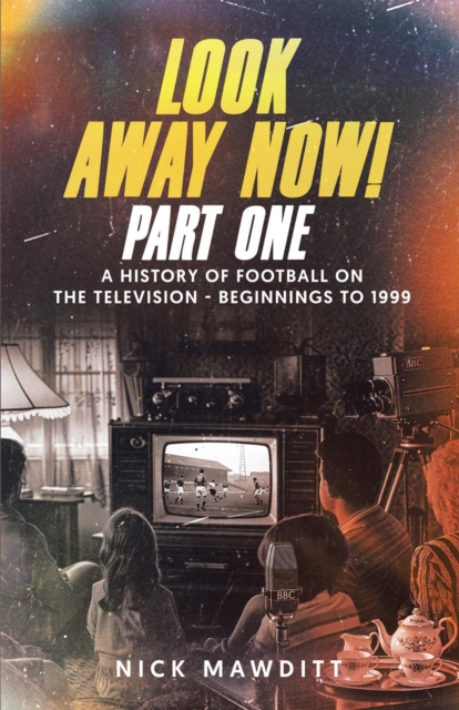 Cover of Look Away Now! Part One: A History of Football on the Television - Beginnings to 1999 : Look Away Now, #1