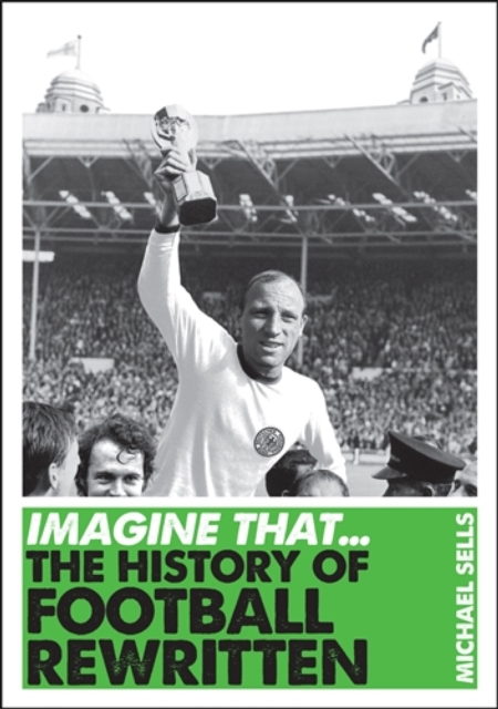 Cover of Imagine That - Football : The History of Football Rewritten