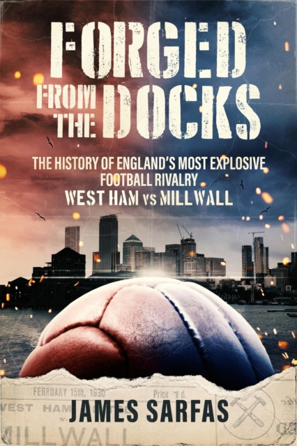 Cover of Forged From The Docks : The history of England's most explosive football rivalry. West Ham vs Millwall