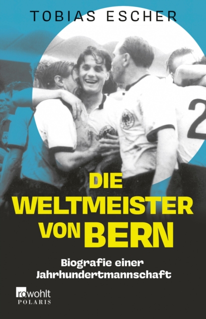 Cover of Die Weltmeister von Bern : Biografie einer Jahrhundertmannschaft