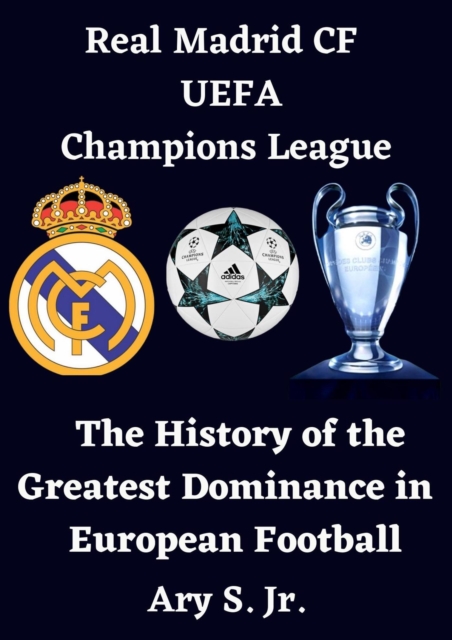 Cover of Real Madrid CF UEFA Champions League - The History of the Greatest Dominance in European Football