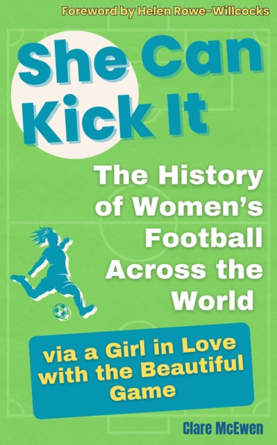 Cover of She Can Kick It. The History of Women's Football Across the World via a Girl in Love with the Beautiful Game