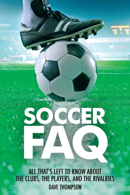 Cover of Soccer FAQ : All That's Left to Know About the Clubs, the Players, and the Rivalries