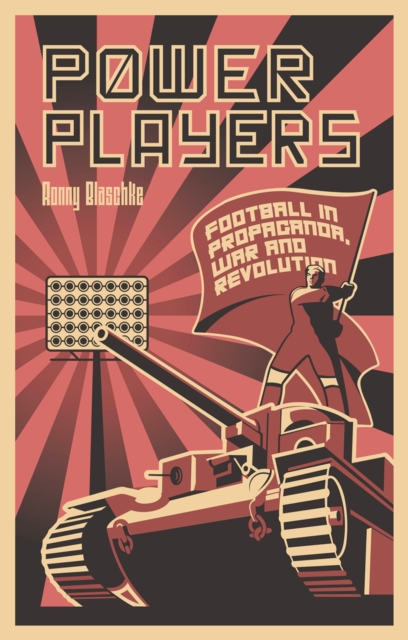 Cover of Power Players : Football in Propaganda, War and Revolution