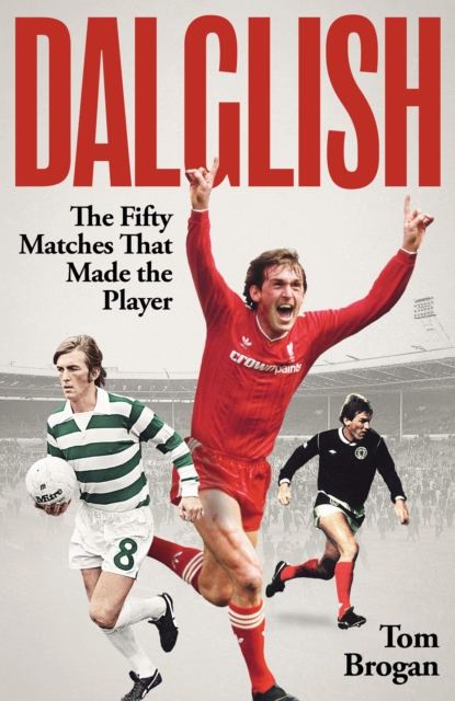 Cover of Dalglish : The Fifty Matches that Made the Player