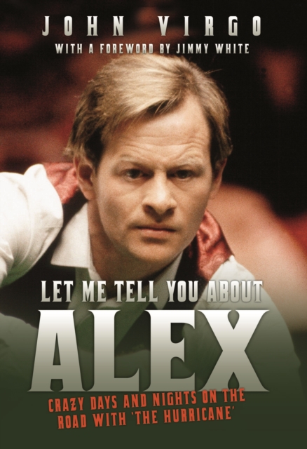 Cover of Let Me Tell You About Alex - Crazy Days and Nights on the Road with the Hurricane : Wild Days and Nights on the Road with the World's Greatest Snooker Player Alex 'Hurricane' Higgins