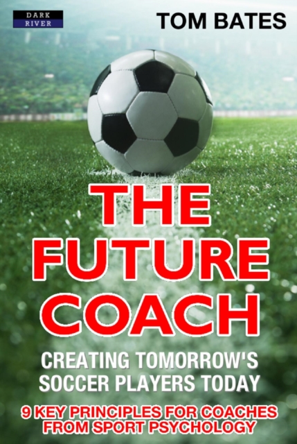 Cover of Future Coach: Creating Tomorrow's Soccer Players Today