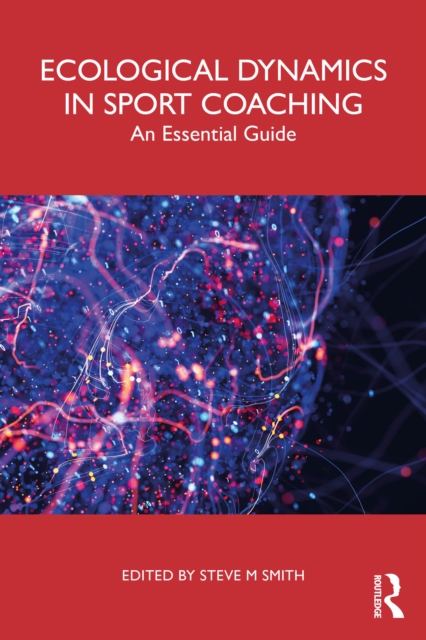 Cover of Ecological Dynamics in Sport Coaching : An Essential Guide