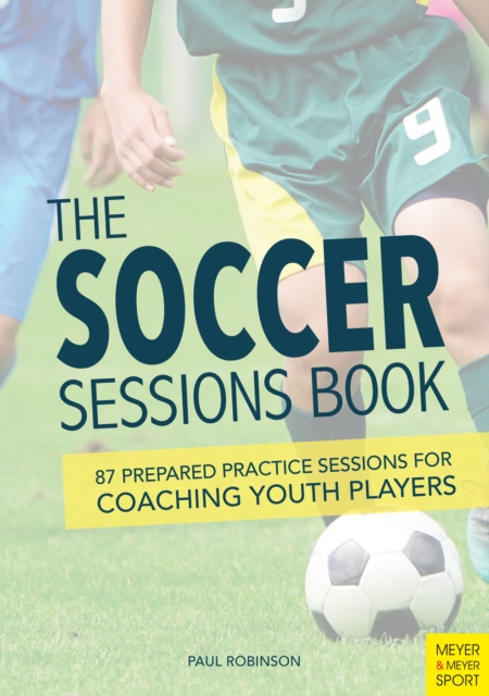 Cover of The Soccer Sessions Book : 87 Prepared Practice Sessions for Coaching Youth Players