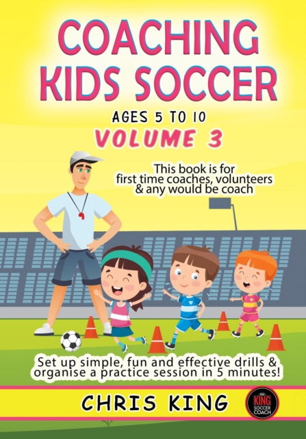 Cover of Coaching Kids Soccer - Ages 5 to 10 - Volume 3 : Coaching Kids Soccer, #3